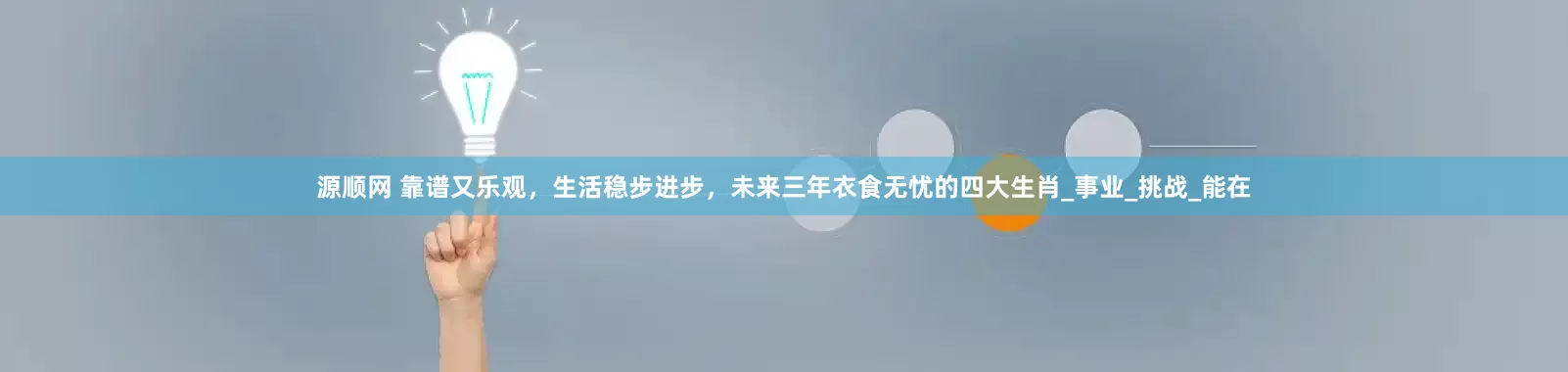 源顺网 靠谱又乐观，生活稳步进步，未来三年衣食无忧的四大生肖_事业_挑战_能在