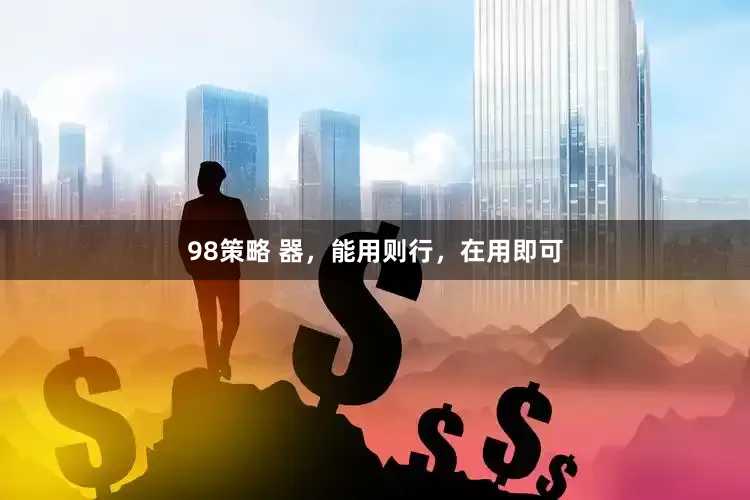 98策略 器，能用则行，在用即可